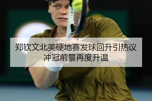 郑钦文北美硬地赛发球回升引热议 冲冠前景再度升温